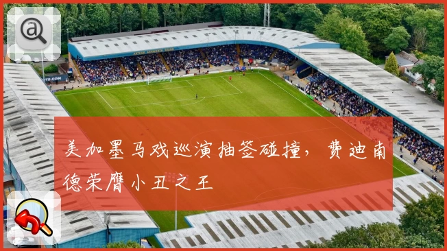 美加墨马戏巡演抽签碰撞，费迪南德荣膺小丑之王