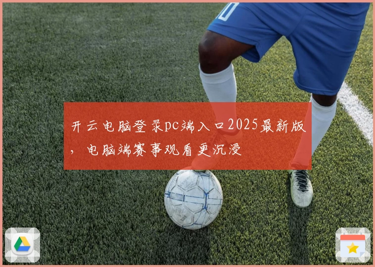 开云电脑登录pc端入口2025最新版，电脑端赛事观看更沉浸