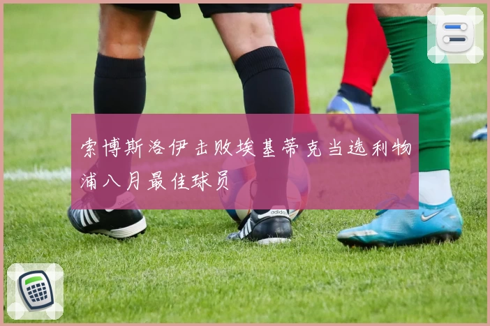 索博斯洛伊击败埃基蒂克当选利物浦八月最佳球员