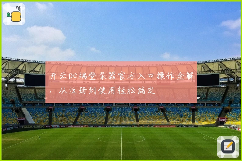 开云pc端登录器官方入口操作全解，从注册到使用轻松搞定