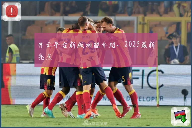 开云平台新版功能介绍，2025最新亮点