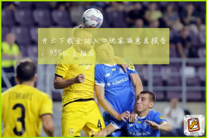 开云下载全站入口玩家满意度报告,95%以上推荐