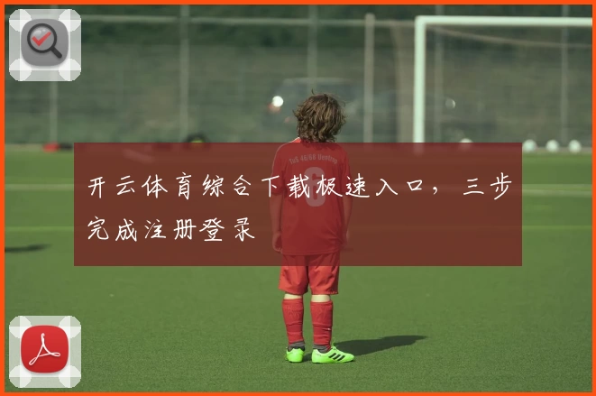 开云体育综合下载极速入口，三步完成注册登录