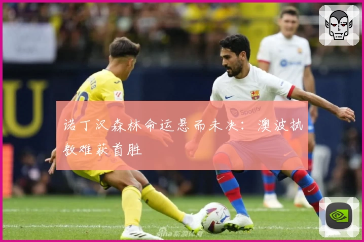 诺丁汉森林命运悬而未决：澳波执教难获首胜