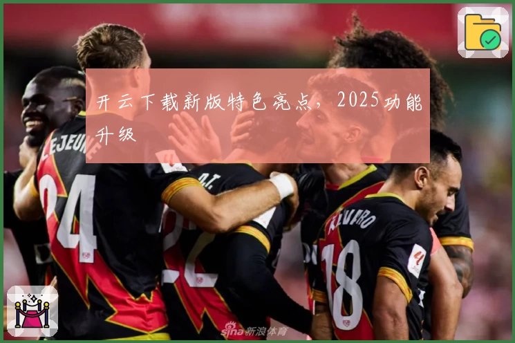 开云下载新版特色亮点，2025功能升级