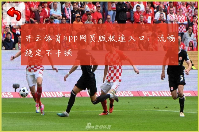 开云体育app网页版极速入口，流畅稳定不卡顿