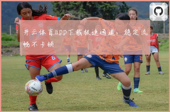 开云体育app下载极速通道,稳定流畅不卡顿